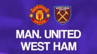 Prediksi MU vs West Ham: Duel Sengit Perebutan Tiga Poin